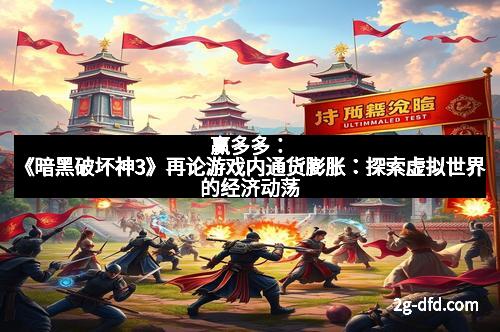 赢多多：《暗黑破坏神3》再论游戏内通货膨胀：探索虚拟世界的经济动荡